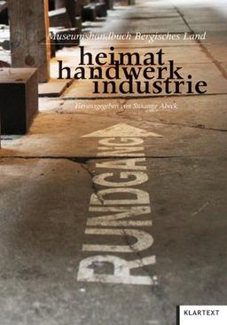 heimat handwerk industrie: Museumshandbuch Bergisches Land