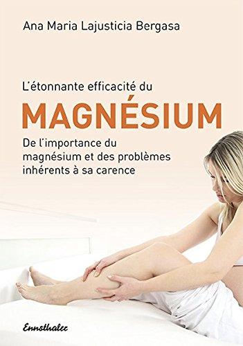 L'étonnante efficacité du Magnésium: De l'importance du magnésium et des problèmes inhérents à sa carence