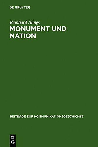 Monument und Nation: Das Bild vom Nationalstaat im Medium Denkmal - zum Verhältnis von Nation und Staat im deutschen Kaiserreich 1871-1918 (Beiträge zur Kommunikationsgeschichte, Band 4)