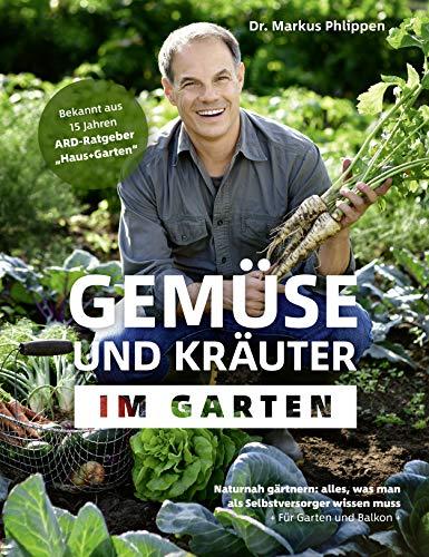 Gemüse und Kräuter im Garten - Naturnah gärtnern - alles, was man als Selbstversorger wissen muss