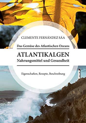 Das Gemüse des Atlantischen Ozeans: Atlantikalgen. Nahrungsmittel und Gesundheit. Eigenschaften, Rezepte, Beschreibung