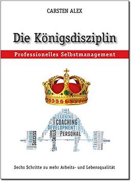 Die Königsdisziplin: Professionelles Selbstmanagement