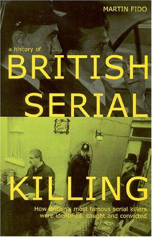 A History of British Serial Killing: How Britain's Most Famous Serial Killers Were Identified, Caught and Convicted