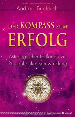 Der Kompass zum Erfolg. Astrologischer Leitfaden zur Persönlichkeitsentwicklung