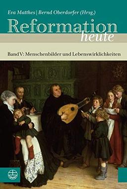 Reformation heute: Band V: Menschenbilder und Lebenswirklichkeiten