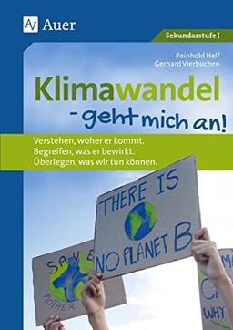 Klimawandel - geht mich an: Verstehen, woher er kommt. Begreifen, was er bewirkt. Überlegen, was wir tun können. (8. bis 10. Klasse)