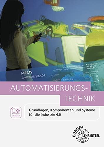 Automatisierungstechnik: Grundlagen, Komponenten und Systeme für die Industrie 4.0