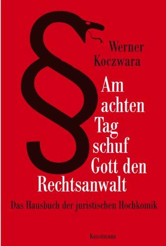 Am achten Tag schuf Gott den Rechtsanwalt: Das Hausbuch der juristischen Hochkomik