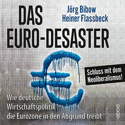 Das Euro-Desaster: Wie deutsche Wirtschaftspolitik die Eurozone in den Abgrund treibt