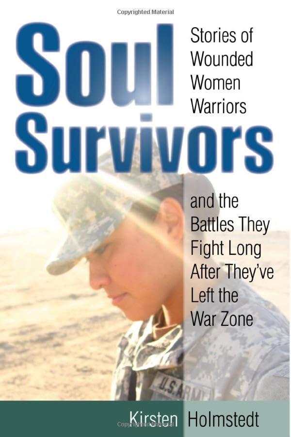 Soul Survivors: Stories of Wounded Women Warriors and the Battles They Fight Long After They've Left the War Zone