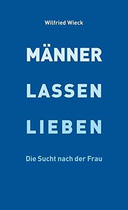 Männer lassen lieben: Die Sucht nach der Frau