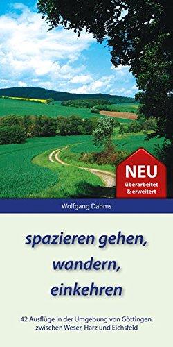 spazieren gehen, wandern, einkehren: 42 Ausflüge in der Umgebung von Göttingen, zwischen Weser, Harz und Eichsfeld