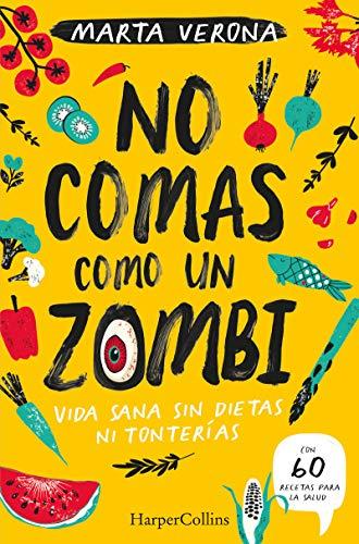 No comas como un zombi (Don't Eat Like a Zombie - Spanish Edition): Vida Sana Sin Die Tas Ni Tonterias/ Healthy Life Without Diet or Nonsense