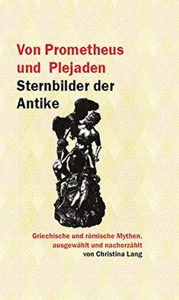 Von Prometheus und Plejaden: Sternbilder der Antike (Reihe Antike)