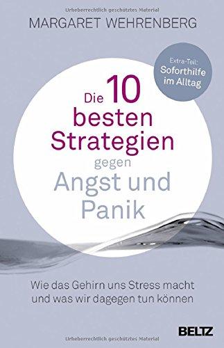 Die 10 besten Strategien gegen Angst und Panik: Wie das Gehirn uns Stress macht und was wir dagegen tun können. Mit Extra-Teil: Soforthilfe im Alltag