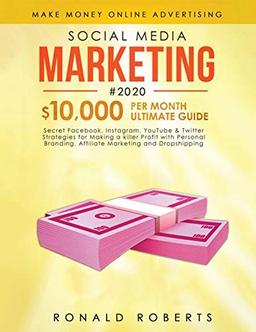 Social Media Marketing #2020: 3 in 1 Secret Facebook, Instagram, YouTube & Twitter Strategies for Making a killer Profit with Personal Branding, Affiliate Marketing and Dropshipping