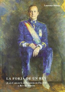 Forja De Un Rey, La - Juan Carlos I De Sucesor De Franco A Rey De España