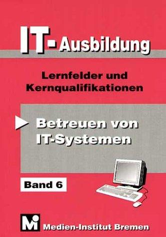 IT-Ausbildung. Lernfelder, Kern- und Fachqualifikationen: IT - Ausbildung 6: BD 6