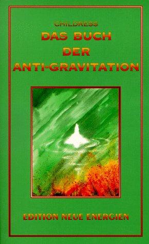 Das Buch der Anti-Gravitation: Albert Einstein, Nikola Tesla, T. Townsend Brown, Gravitationskontrolle, UFOs, Vortex-Technologie, Elektro-Gravitationsantrieb