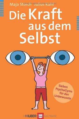 Die Kraft aus dem Selbst: Sieben PsychoGyms für das Unbewusste