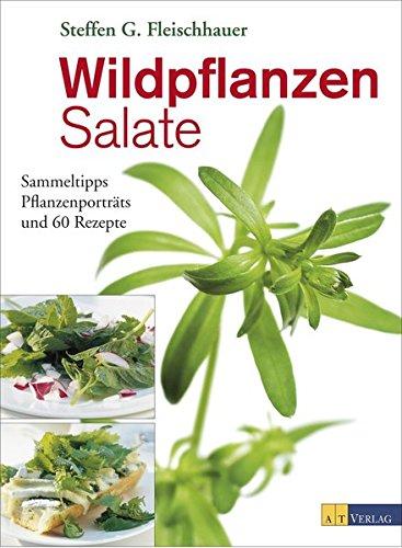 Wildpflanzen-Salate: Sammeltipps, Pflanzenporträts und 60 Rezepte