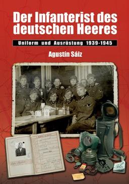 Der Infanterist des deutschen Heeres: Uniform und Ausrüstung 1939-1945