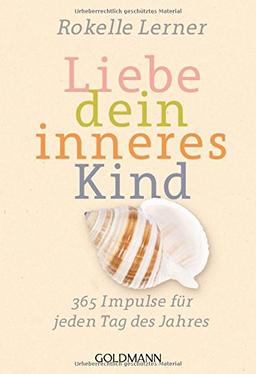 Liebe dein inneres Kind: 365 Impulse für jeden Tag des Jahres