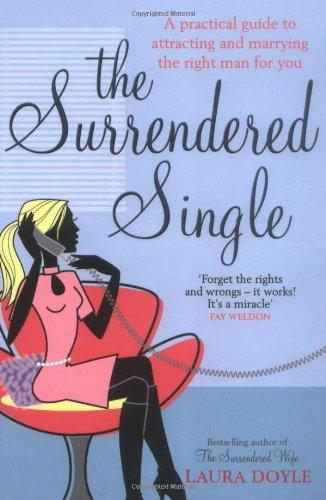 The Surrendered Single: A Practical Guide To Attracting And Marrying The Right Man  For You