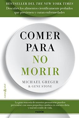 Comer para no morir : descubre los alimentos científicamente probados que previenen y curan enfermedades (Cuerpo y Salud)