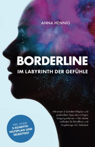 Borderline – Im Labyrinth der Gefühle: Mit einem 5-Schritte-Hilfsplan und praktischen Tipps den richtigen Umgang erlernen – Der ideale Leitfaden für Betroffene und Angehörige inkl. Selbsttest