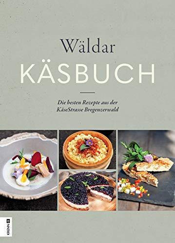 Wäldar Käsbuch: Die besten Rezepte der KäseWirte aus der KäseStrasse Bregenzerwald