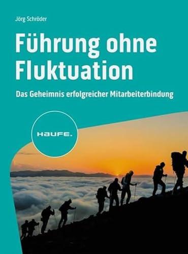 Führung ohne Fluktuation: Das Geheimnis erfolgreicher Mitarbeiterbindung (Haufe Fachbuch)