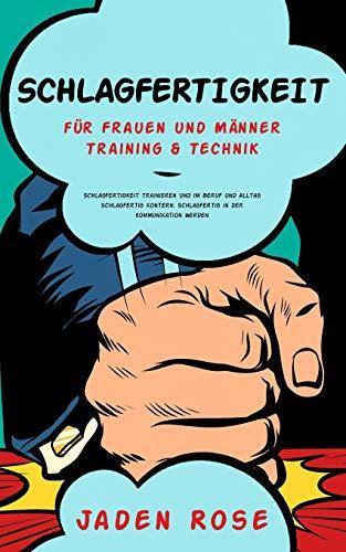 Schlagfertigkeit für Frauen und Männer: Schlagfertigkeit trainieren, um im Beruf und Alltag schlagfertig zu kontern. Schlagfertigkeitstraining & Schlagfertigkeitstechniken für Anfänger