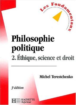 Philosophie politique. Vol. 2. Ethique, science et droit