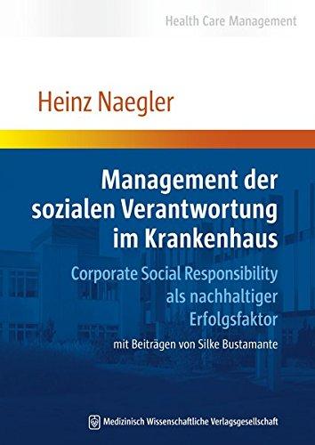 Management der sozialen Verantwortung im Krankenhaus: Corporate Social Responsibility als nachhaltiger Erfolgsfaktor. Mit Beiträgen von Silke Bustamante (Health Care Management)