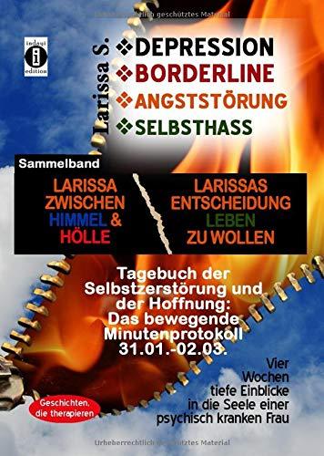 DEPRESSION - BORDERLINE - ANGSTSTÖRUNG - SELBSTHASS Sammelband: Larissa zwischen Himmel und Hölle & Larissas Entscheidung leben zu wollen - Tagebuch ... (DEPRESSION-BORDERLINE-SELBSTHASS, Band 3)