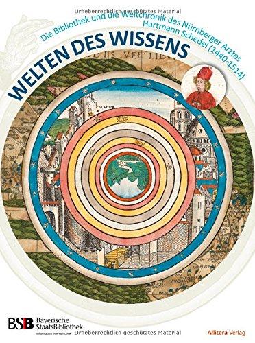 Welten des Wissens: Die Bibliothek und Weltchronik des Nürnberger Arztes Hartmann Schedel (1440-1514)