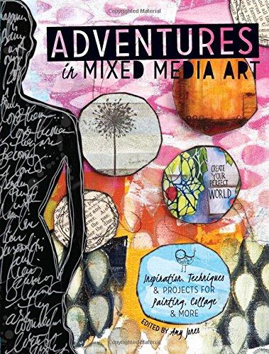 The Adventures in Mixed Media: Inspiration, Techniques and Projects for Painting, Collage and More