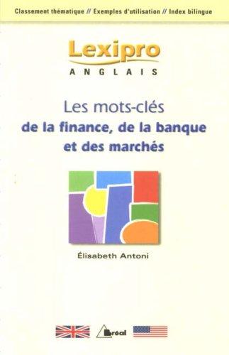 Les mots clés de la finance, de la banque et des marchés en anglais : classement thématique, exemples d'utilisation, index bilingue