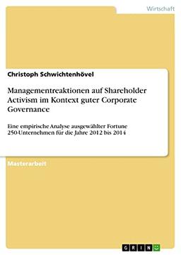 Managementreaktionen auf Shareholder Activism im Kontext guter Corporate Governance: Eine empirische Analyse ausgewählter Fortune 250-Unternehmen für die Jahre 2012 bis 2014