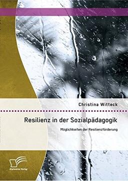 Resilienz in der Sozialpädagogik: Möglichkeiten der Resilienzförderung