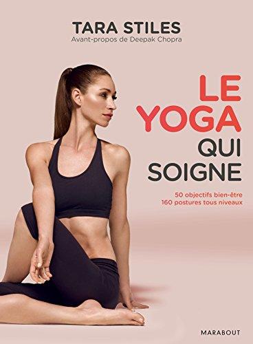 Le yoga qui soigne : du yoga simple pour soigner plus de 50 problèmes de santé et vivre sans douleur