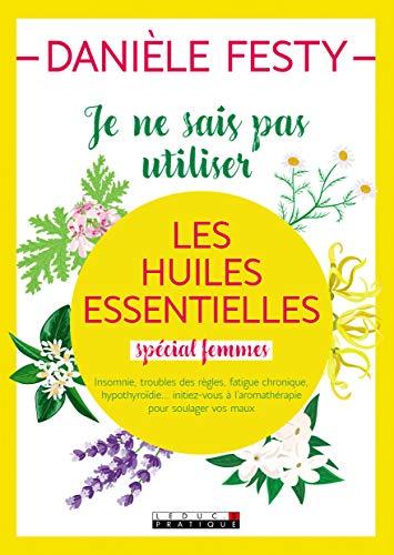 Je ne sais pas utiliser les huiles essentielles : spécial femmes