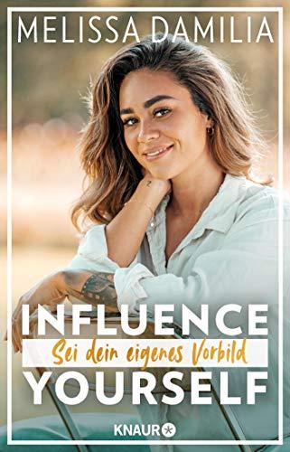 Influence yourself!: Sei dein eigenes Vorbild (Die beliebte Influencerin über Selbstvertrauen und Selbstliebe)