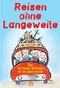 Reisen ohne Langeweile. Über 150 lustige Spielideen für die ganze Familie