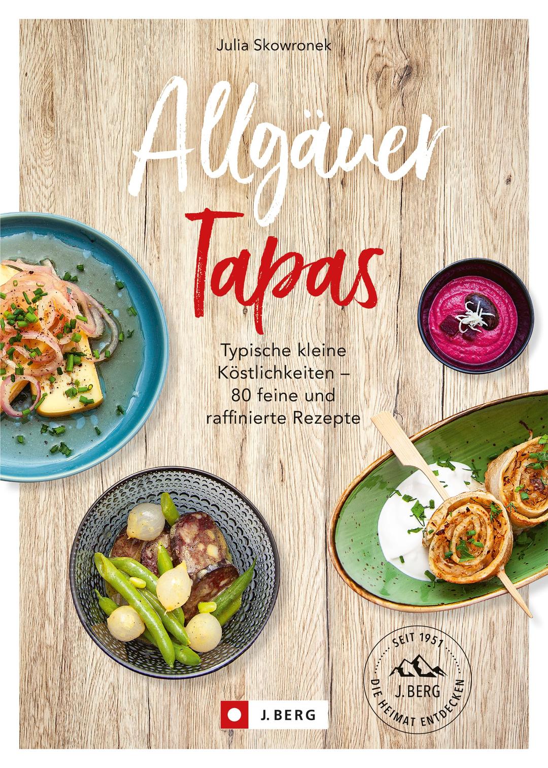 Allgäuer Tapas: Typische kleine Köstlichkeiten - 80 feine und raffinierte Rezepte