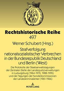 Strafverfolgung nationalsozialistischer Verbrechen in der Bundesrepublik Deutschland und Berlin (West): Die Protokolle der Staatsanwaltstagungen der ... (Rechtshistorische Reihe, Band 497)