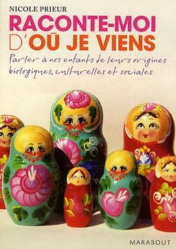 Raconte-moi d'où je viens : parler à nos enfants de leurs origines biologiques, culturelles et sociales