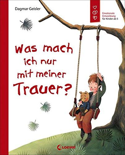 Was mach ich nur mit meiner Trauer?: Emotionale Entwicklung für Kinder ab 5