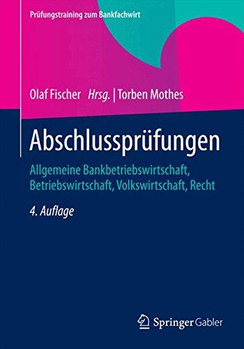 Abschlussprüfungen: Allgemeine Bankbetriebswirtschaft, Betriebswirtschaft, Volkswirtschaft, Recht (Prüfungstraining zum Bankfachwirt)